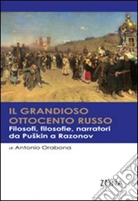 Il grandioso Ottocento russo. Filosofi, filosofie, narratori da Puskin a Razonov libro