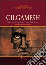 Gilgamesh. Due parti dagli dei e una dall'uomo libro