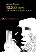 Trentamila euro. Cacciatore di protagonisti libro