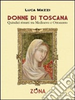 Donne di toscana. Quindici ritratti tra medioevo e ottocento