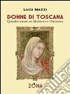 Donne di toscana. Quindici ritratti tra medioevo e ottocento libro di Mazzi Luca