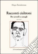 Racconti cialtroni. Per cervelli a sonagli