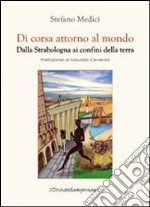 Di corsa attorno al mondo. Dalla Strabologna ai confini della terra libro