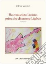 Ho conosciuto Luciano prima che diventasse Ligabue libro