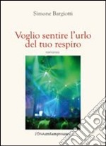 Voglio sentire l'urlo del tuo respiro libro