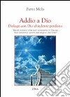 Addio a Dio. Dialogo con Dio chiedente perdono. «Beati coloro che non credono in Dio se... Essi saranno i primi nel regno dei cieli» libro