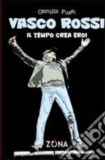 Vasco Rossi. Il tempo crea eroi libro