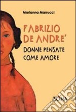 Fabrizio De André. Donne pensate come amore libro