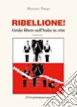 Ribellione! Grido libero nell'Italia in crisi libro