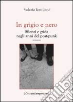 In grigio e nero. Silenzi e grida negli anni del post-punk libro