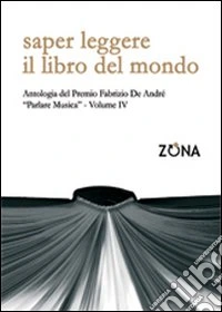 Saper leggere il libro del mondo. Antologia del premio Fabrizio De André «Parlare musica». Vol. 4 libro