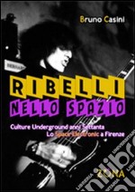 Ribelli nello spazio. Culture underground degli anni Settanta. Lo Space Electronic a Firenze libro