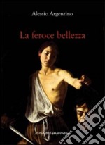 La feroce bellezza libro