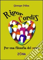 Rigor cordis. Per una filosofia del cuore libro