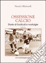 Ossessione calcio. Storie di football e nostalgie libro