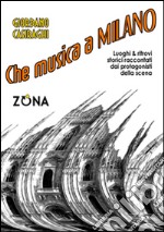 Che musica a Milano. Luoghi e ritrovi storici raccontati dai protagonisti della scena libro