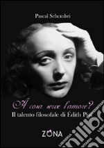 A cosa serve l'amore? Il talento filosofale di Edith Piaf libro