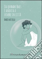 Da quando Ines è andata a vivere in città libro