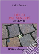 Deliri del venerdì. 2004/2008 libro