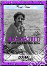 Sex and the world. Viaggi gay e rock'n roll libro