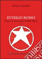 Intrigo rosso. Caccia al memoriale di Aldo Moro