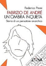 Fabrizio De André, un'ombra inquieta. Ritratto di un pensatore anarchico