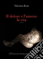 Il dolore e l'amore: la vita libro