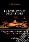 La formazione dell'attore. Una finestra sul fare, insegnare ed essere del Teatro de los Andes libro di D'Amico Giulia