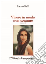 Vivere in modo non comune. Cronache brevi libro