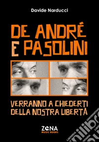 De André e Pasolini. Verranno a chiederti della nostra libertà libro