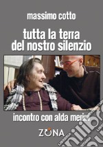 Tutta la terra del nostro silenzio. Intervista a Alda Merini libro