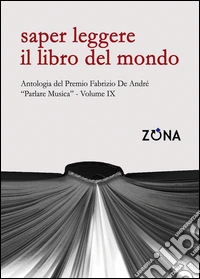 Saper leggere il libro del mondo. Antologia del premio Fabrizio De André «Parlare musica». Vol. 9 libro