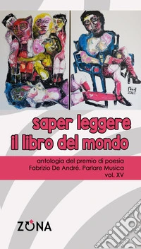 Saper leggere il libro del mondo. Antologia del premio di poesia Fabrizio De André «Parlare musica». Vol. 15 libro