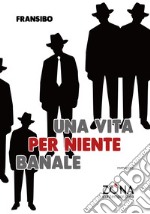 Una vita per niente banale