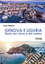 Genova e Liguria. Storia del clima e del meteo libro