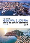 Genova e Liguria. Storia del clima e del meteo 1965/2023 libro di Pellegrino Paolo