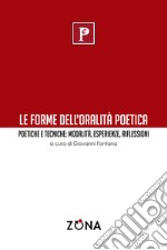 Le forme dell'oralità poetica. Poetiche e tecniche: modalità, esperienze, riflessioni libro