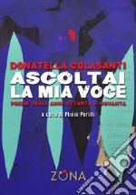 Ascoltai la mia voce. Poesie degli anni Ottanta e Novanta libro