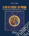 A dir di Giotto e di poesia. Guida poetica alla Cappella degli Scrovegni di Padova libro