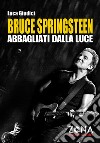 Bruce Springsteen. Abbagliati dalla luce libro