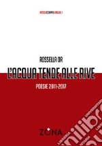 L'acqua tende alle rive. Poesie 2011-2017