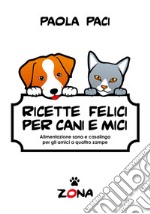 Ricette felici per cani e mici. Alimentazione sana e casalinga per gli amici a quattro zampe libro