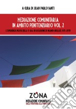 Mediazione comunitaria in ambito penitenziario. Vol. 2: L' esperienza pilota della II Casa di Reclusione di Milano-Bollate 2017-2019 libro