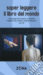 Saper leggere il libro del mondo. Antologia del premio Fabrizio De André «Parlare musica». Vol. 12 libro