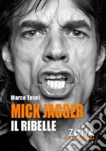 Mick Jagger. Il ribelle