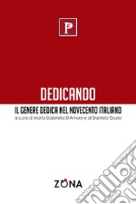 Dedicando. Il genere dedica nel Novecento italiano libro