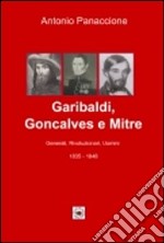 Garibaldi, Gonçalves e Mitre. Generali, rivoluzionari, uomini (1835-1848) libro