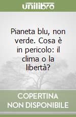 Pianeta blu, non verde. Cosa è in pericolo: il clima o la libertà? libro