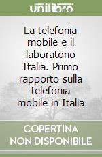 La telefonia mobile e il laboratorio Italia. Primo rapporto sulla telefonia mobile in Italia libro