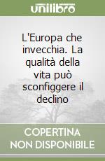 L'Europa che invecchia. La qualità della vita può sconfiggere il declino libro